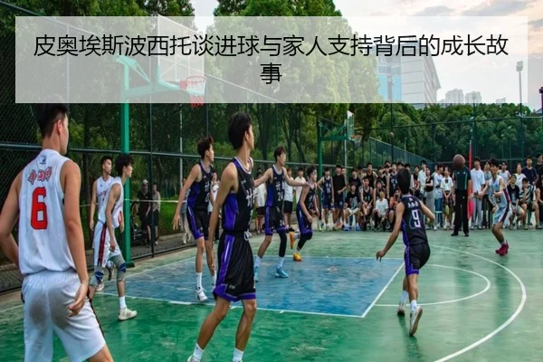 皮奥埃斯波西托谈进球与家人支持背后的成长故事